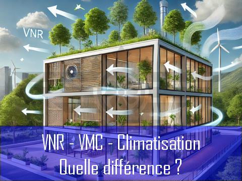 VNR - VMC - CLIMATISATION, Quelle différence ?